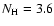 $N_{\rm H}=3.6$