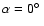 $\alpha=0\hbox{$^\circ$ }$