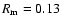 $R_{\rm m} = 0.13$