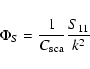 \begin{displaymath}
\Phi_S = \frac{1}{C_{\rm sca}}\frac{S_{11}}{k^2}
\end{displaymath}