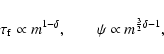 \begin{displaymath}\tau_{\rm f} \propto m^{1-\delta}, \qquad \psi \propto m^{\frac{3}{2}\delta -1},
\end{displaymath}