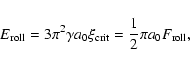 \begin{displaymath}E_{\rm roll} = 3\pi^2 \gamma a_0 \xi_{\rm crit} = \frac{1}{2} \pi a_0 F_{\rm roll},
\end{displaymath}