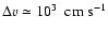 $\Delta {v} \simeq 10^3\ ~{\rm cm\ s^{-1}}$