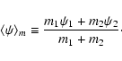 \begin{displaymath}\langle \psi \rangle_m \equiv \frac{m_1 \psi_1 + m_2 \psi_2}{m_1 + m_2}\cdot
\end{displaymath}
