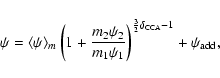 \begin{displaymath}\psi = \langle \psi \rangle_m \left( 1 + \frac{m_2\psi_2}{m_1\psi_1} \right)^{\frac{3}{2}\delta_{\rm CCA}-1} + \psi_{\rm add},
\end{displaymath}