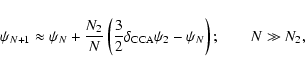 \begin{displaymath}\psi_{N+1} \approx \psi_N + \frac{N_2}{N}\left( \frac{3}{2}\delta_{\rm CCA}\psi_2 - \psi_N \right); \qquad N\gg N_2,
\end{displaymath}
