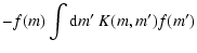 $\displaystyle - f(m) \int {\rm d}m'\ K(m,m') f(m')$