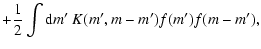 $\displaystyle +\frac{1}{2} \int {\rm d}m'\ K(m',m-m') f(m') f(m-m'),$