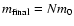 $m_{\rm final}=Nm_0$