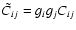 $\tilde{C}_{ij} = g_i g_j C_{ij}$