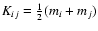 $K_{ij}= \frac{1}{2}(m_i+m_j)$