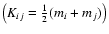 $\left( K_{ij}= \frac{1}{2} (m_i+m_j) \right)$