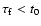 $\tau_{\rm f} < t_0$