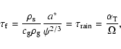 \begin{displaymath}\tau_{\rm f} = \frac{\rho_{\rm s}}{c_{\rm g} \rho_{\rm g}} \f...
...\psi^{2/3}} = \tau_{\rm rain} = \frac{\alpha_{\rm T}}{\Omega},
\end{displaymath}