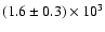 $(1.6\pm0.3)\times 10^3$