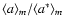 $\langle a \rangle_m / \langle a^* \rangle_m$