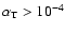 $\alpha_{\rm T} > 10^{-4}$