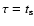$\tau=t_{\rm s}$