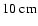 $ {\rm 10\ cm}$