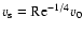 ${v}_{\rm s} = {\rm Re}^{-1/4} {v}_0 $