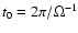 $t_0 = 2\pi/\Omega^{-1}$