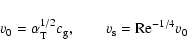 \begin{displaymath}{v}_0 = \alpha_{\rm T}^{1/2} c_{\rm g}, \qquad {v}_{\rm s} = {\rm Re}^{-1/4} {v_0}
\end{displaymath}