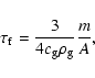 \begin{displaymath}\tau_{\rm f} = \frac{3}{4c_{\rm g} \rho_{\rm g}} \frac{m}{A},
\end{displaymath}