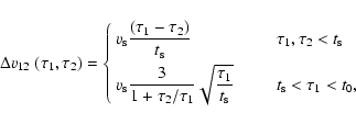 \begin{displaymath}\Delta {v}_{12}\ (\tau_1, \tau_2) =
\left\{
\begin{array}{ll...
...rm s}}} & \qquad t_{\rm s} < \tau_1 <t_0,
\end{array} \right.
\end{displaymath}