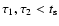 $\tau_1, \tau_2 < t_{\rm s}$