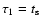 $\tau_1 = t_{\rm s}$