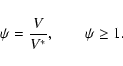 \begin{displaymath}\psi = \frac{V}{V^\ast}, \qquad \psi \ge 1.
\end{displaymath}