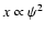 $x \propto \psi^2$