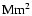 ${\rm Mm}^{2}$