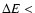 $\Delta E <$