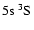 $\rm 5s~^3{\rm S}^{}_{\rm }$