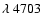 $\lambda~4703$