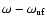 $\omega - \omega_{\rm u
f}$