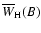 $\overline{W}_{{\rm H}}(B)$