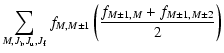 $\displaystyle \sum_{M, J_{\rm i}, J_{\rm u}, J_{\rm f}} f_{M,M \pm 1} \left (
\frac{f_{M \pm 1, M}+f_{M \pm 1, M \pm 2}}{2} \right )$