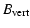 $\displaystyle B_{\rm vert}$