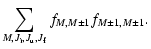 $\displaystyle \sum_{M, J_{\rm i}, J_{\rm u}, J_{\rm f}} f_{M, M \pm 1} f_{M \pm 1, M \pm 1}.$