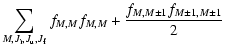 $\displaystyle \sum_{M, J_{\rm i}, J_{\rm u}, J_{\rm f}} f_{M,M} f_{M, M} +
\frac{f_{M, M \pm 1} f_{M \pm 1, M \pm1 }}{2}$