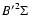$ {B'}
^{2} \Sigma $