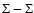 $\Sigma - \Sigma$