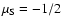 $\mu_{ \rm S}
= -1/2$