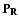 ${\bf P_R}$