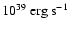 $10^{39}~{\rm erg~s}^{-1}$