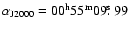 $\alpha_{\rm J2000}=00^{\rm h}55^{\rm m} 09\hbox{$.\!\!^{\rm s}$ }{}99$