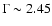 $\Gamma\sim2.45$