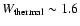 $W_{\rm thermal}\sim 1.6$